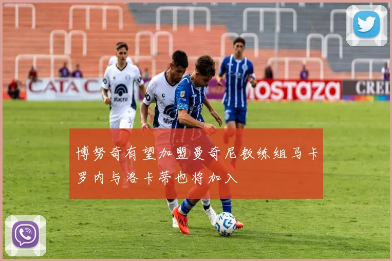 博努奇有望加盟曼奇尼教练组马卡罗内与洛卡蒂也将加入
